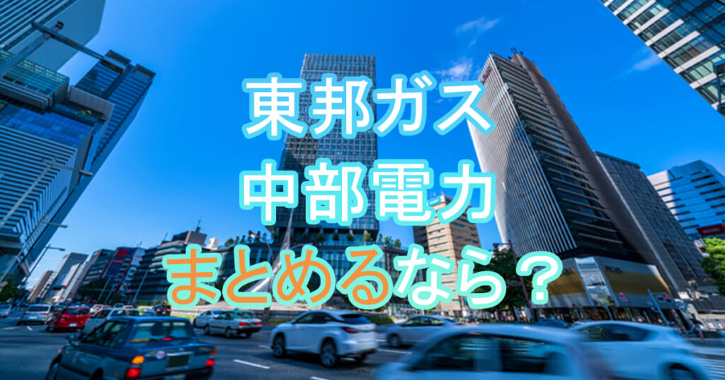 中部電力と東邦ガスまとめるならどちらがお得かは明白だった